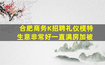 合肥商务K招聘礼仪模特生意非常好一直满房加被
